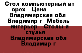 Стол компьютерный ит.орех › Цена ­ 3 000 - Владимирская обл., Владимир г. Мебель, интерьер » Столы и стулья   . Владимирская обл.,Владимир г.